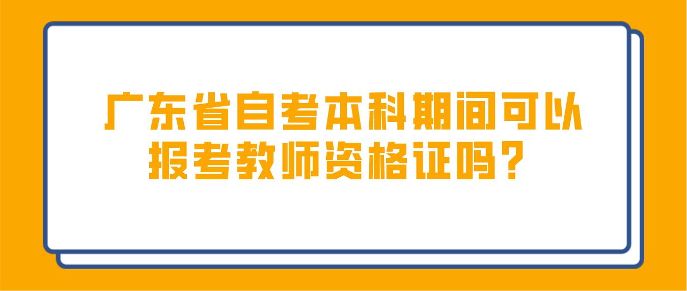 深圳市自考本科期间可以报考教师资格证吗？(图1)