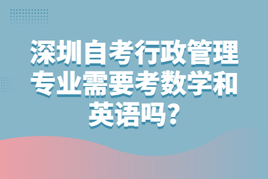 深圳自考行政管理专业需要考数学和英语吗?